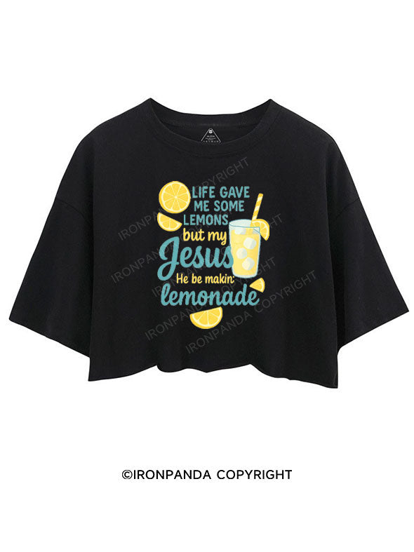 LIFE GAVE ME SOME LEMONS BUT MY JESUS HE BE MAKIN' LEMONADE CROP TOPS
