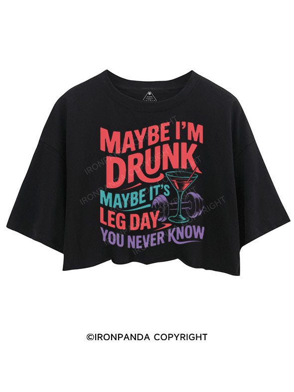 MAYBE I'M DRUNK MAYBE IT'S LEG DAY YOU NEVER KNOW CROP TOPS