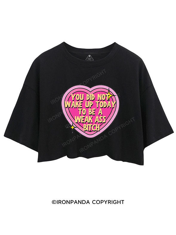 YOU DID NOT WAKE UP TODAY TO BE A WEAK ASS BITCH CROP TOPS