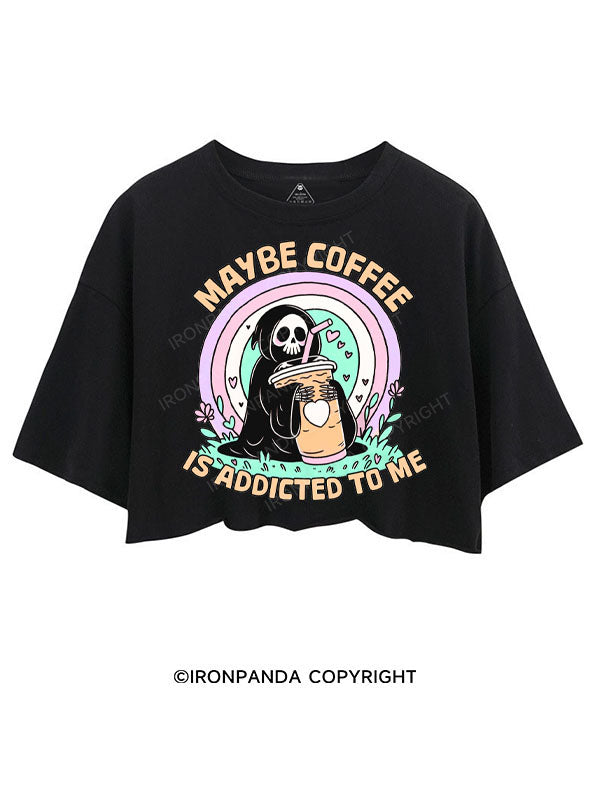 MAYBE COFFEE IS ADDICTED TO ME CROP TOPS