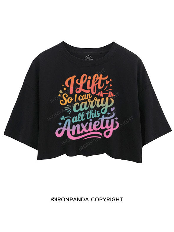 I LIFT SO I CAN CARRY ALL THIS ANXIETY CROP TOPS