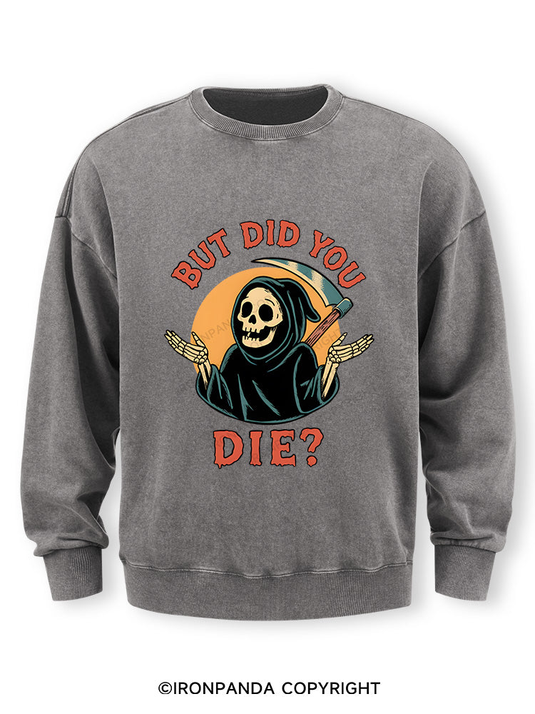But did you die? Ghost Washed Sweatshirt