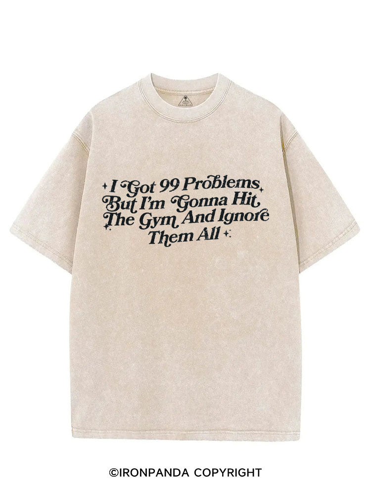 I GOT 99 PROBLEMS BUT I'M GONNA HIT THE GYM AND IGNORE THEM ALL VINTAGE GYM SHIRT