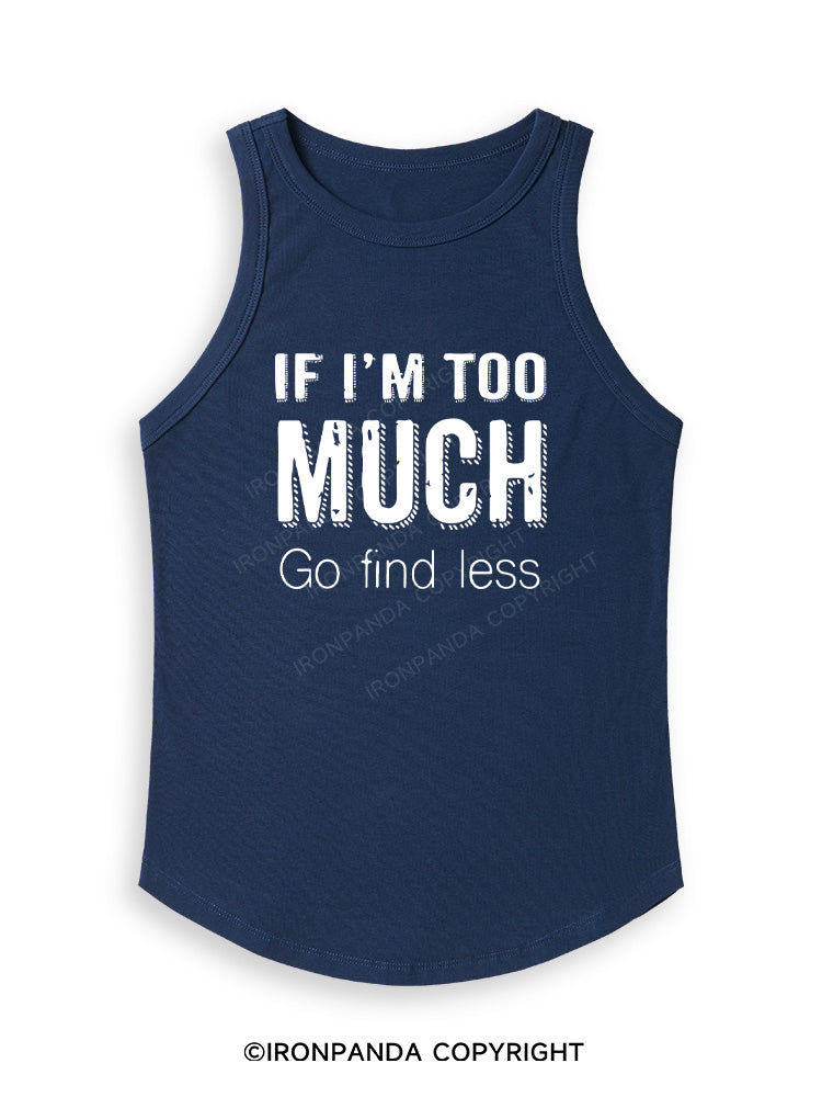 IF I'M TOO MUCH GO FIND LESS Fitted Tank Top