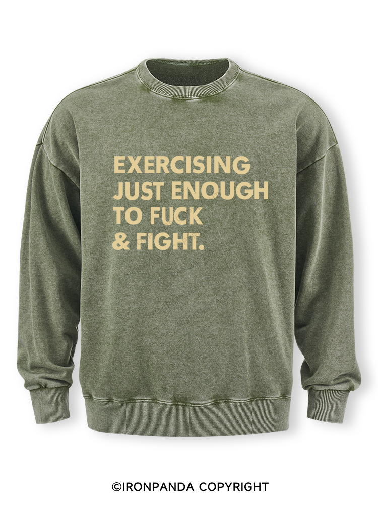 EXERCISING JUST ENOUGH TO FUCK & FIGHT Washed Sweatshirt