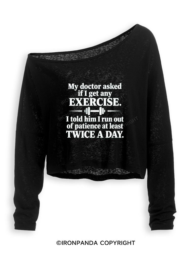 MY DOCTOR ASKED IF I GET ANY EXERCISE I TOLD HIM I RUN OUT OF PATIENCE AT LEAST TWICE A DAY Off Shoulder Long Sleeve Crop Top