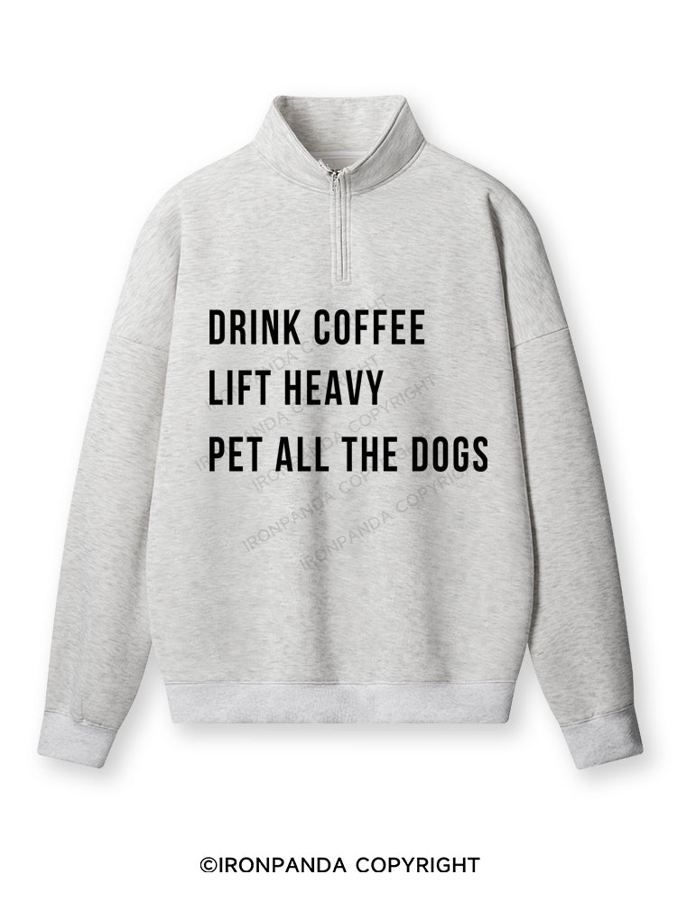 drink coffee lift heavy pet all the dogs Quarter-Zip Fleece Sweatshirt