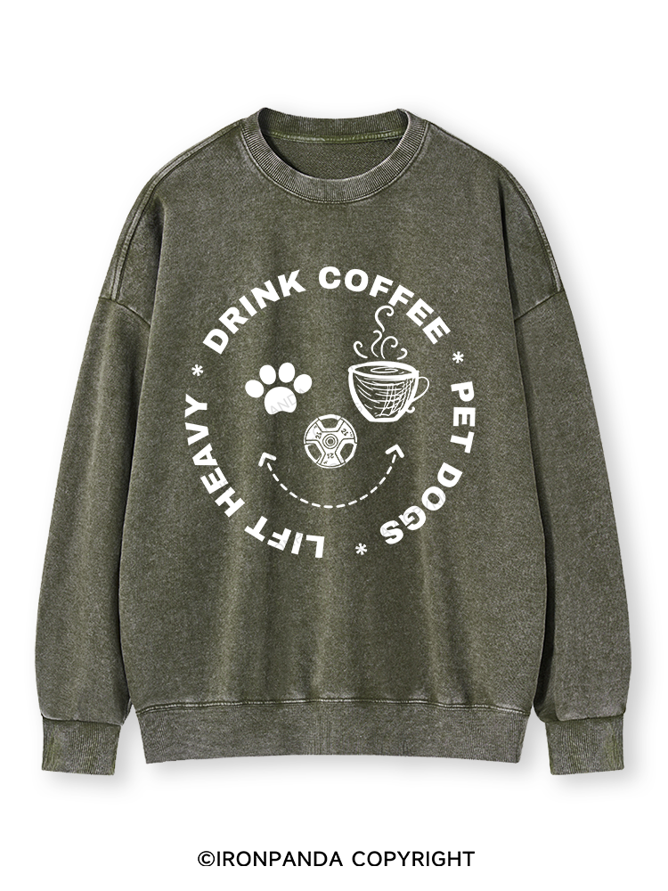 Lift Heavy, Drink Coffee, Pet Dogs Washed Sweatshirt