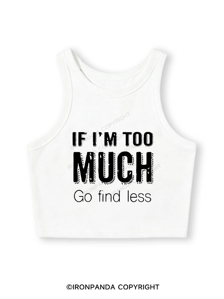 IF I'M TOO MUCH GO FIND LESS Fitted Crop Tank Top