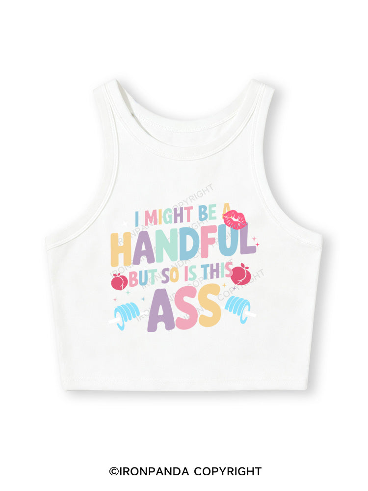 I MIGHT BE A HANDFUL BUT SO IS THIS ASS Fitted Crop Tank Top
