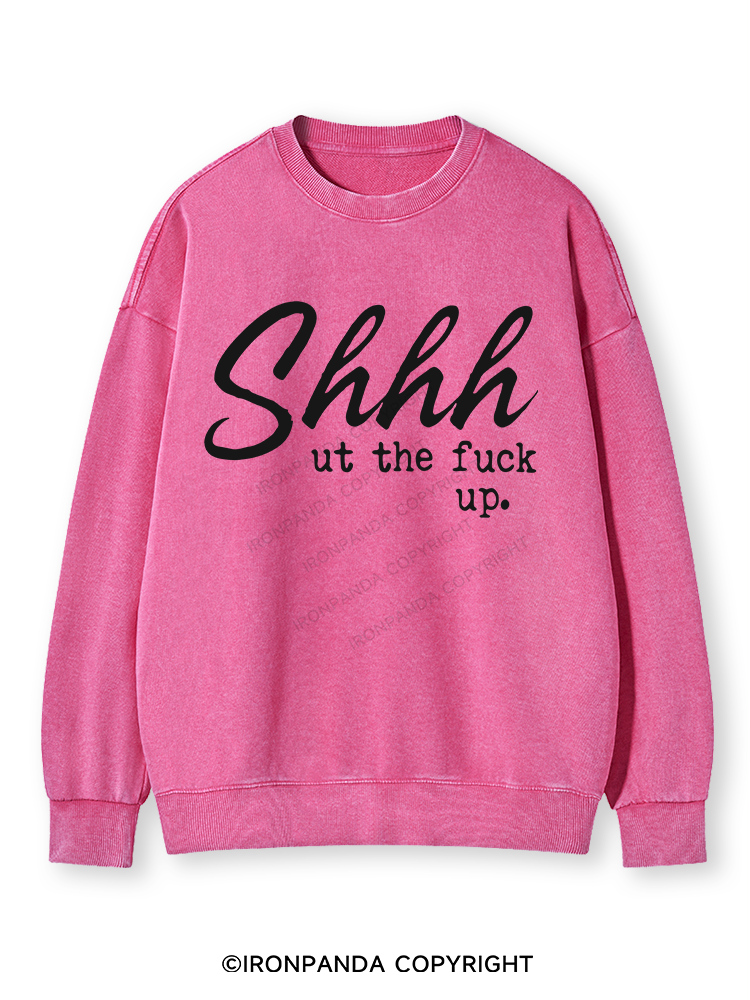 SHHH UT THE FUCK UP Washed Sweatshirt