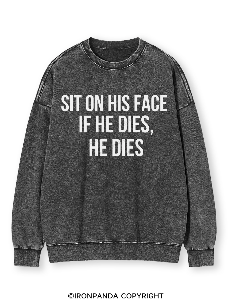 SIT ON HIS FACE. IF HE DIES, HE DIES Washed Sweatshirt