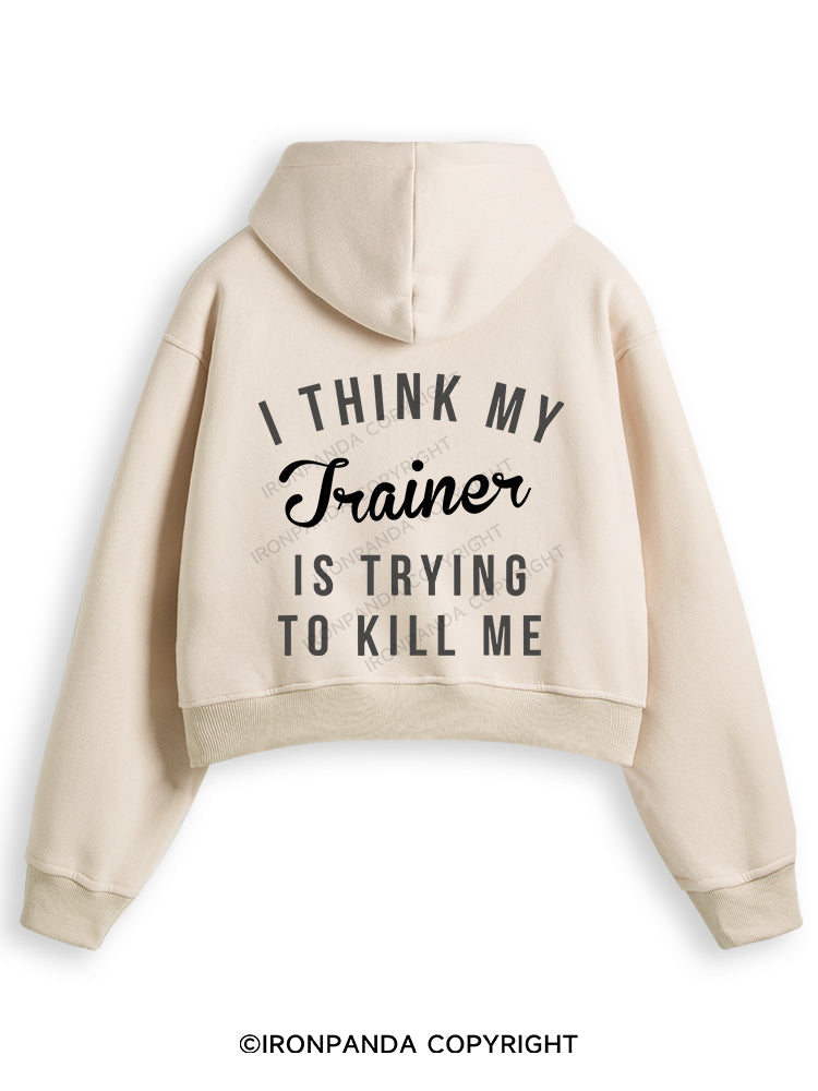 I THINK MY TRAINER IS TRYING TO KILL ME Fleece Crop Zip Up Hoodie
