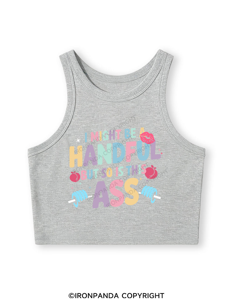 I MIGHT BE A HANDFUL BUT SO IS THIS ASS Fitted Crop Tank Top