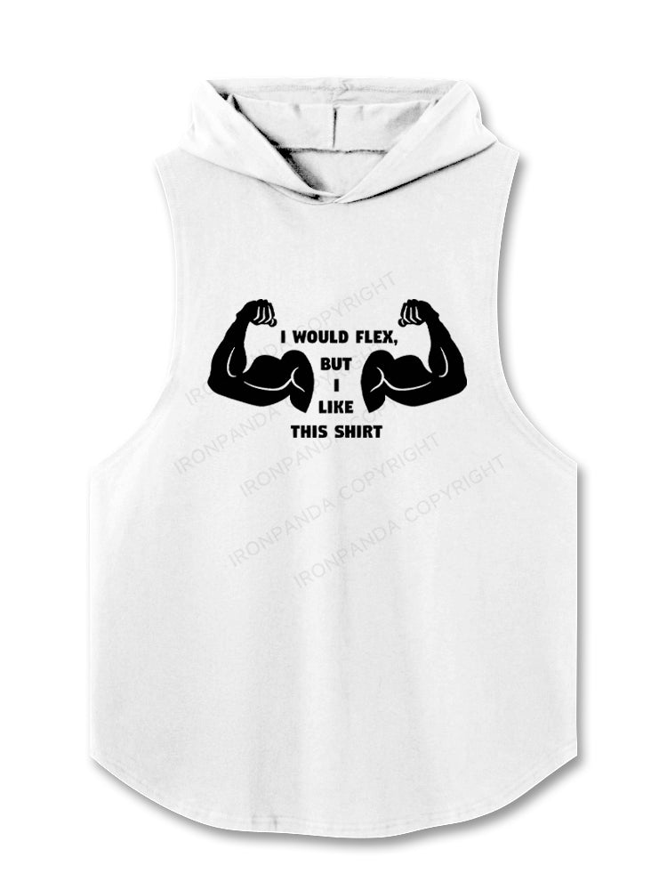 I Would Flex But I like This Shirt Hooded Tank