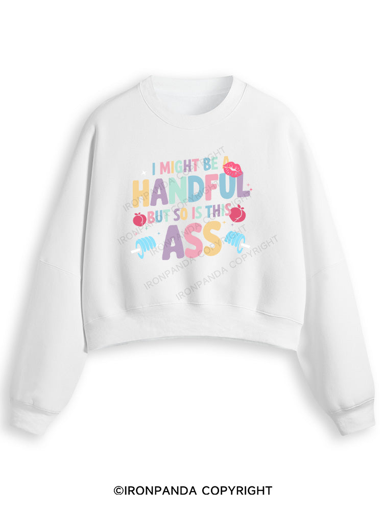 I MIGHT BE A HANDFUL BUT SO IS THIS ASS Fleece Crop Sweatshirt