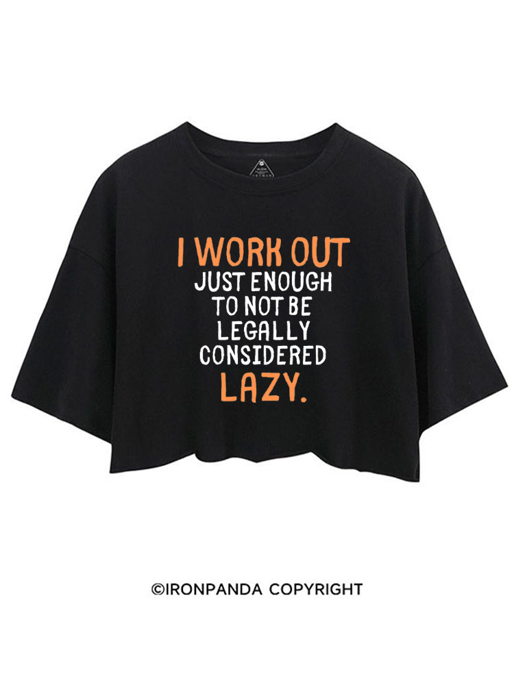 I WORK OUT JUST ENOUGH TO NOT BE LEGALLY CONSIDERED LAZY CROP TOPS