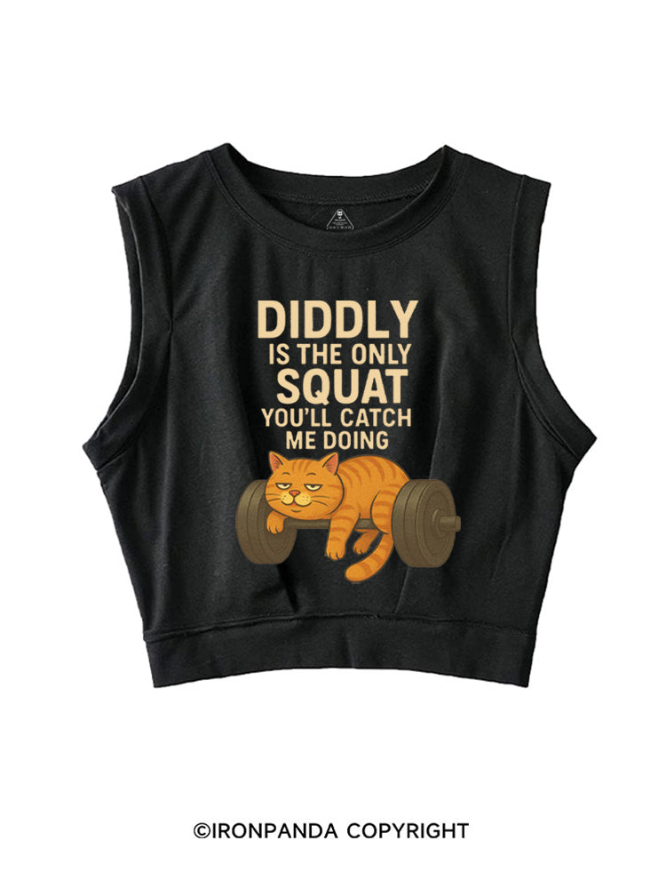 DIDDLY IS THE ONLY SQUAT YOU'LL CATCH ME DOING SLEEVELESS CROP TOPS