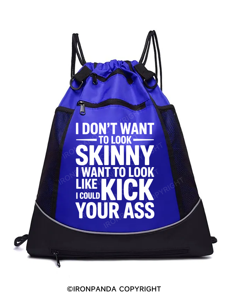 I DON'T WANT TO LOOK SKINNY I WANT TO LOOK LIKE I COULD KICK YOUR ASS Gym Drawstring Bag