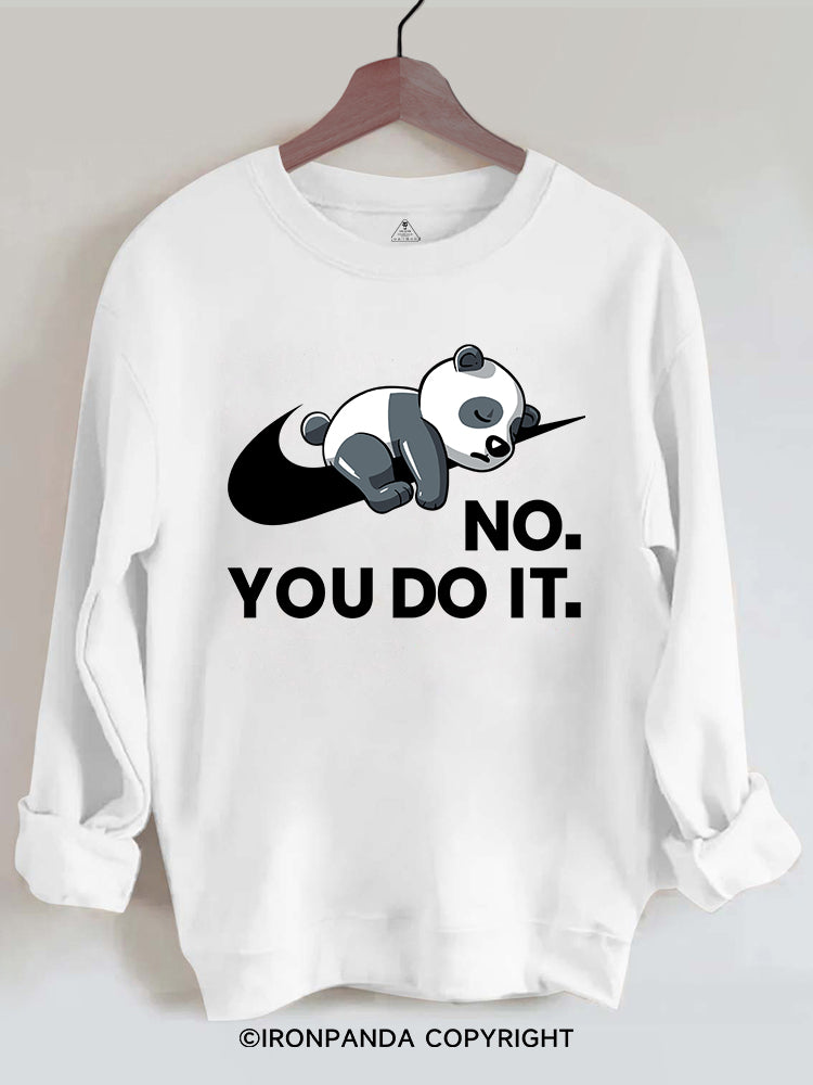 No. You do it Gym Sweatshirt