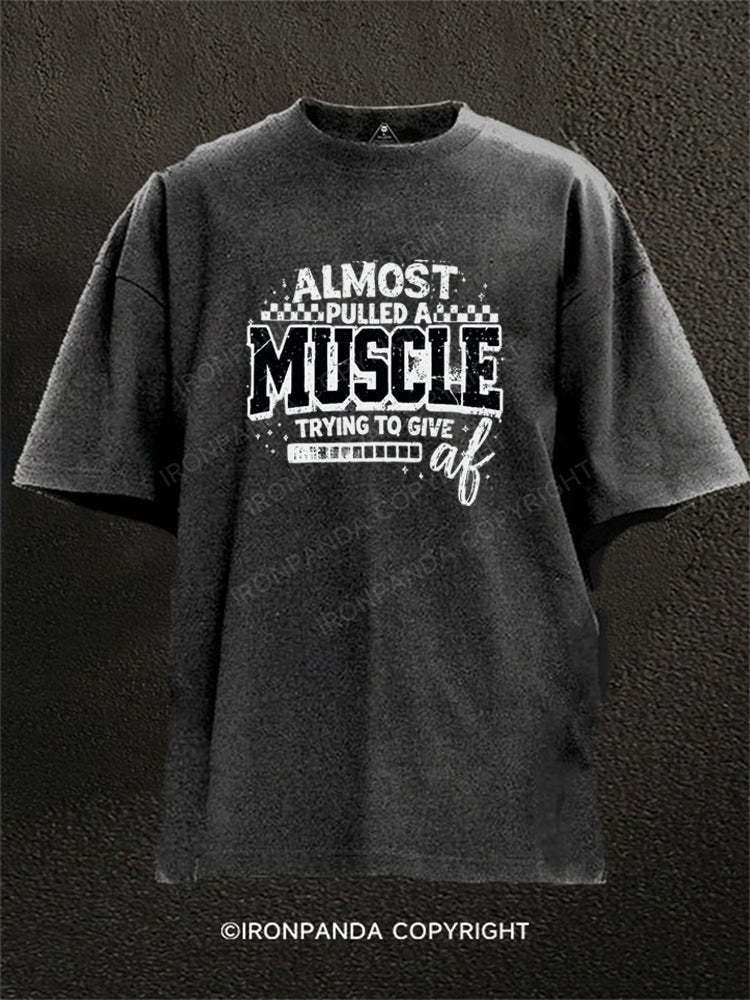 ALMOST PULLED A MUSCLE TRYING TO GIVE AF Washed Gym Shirt