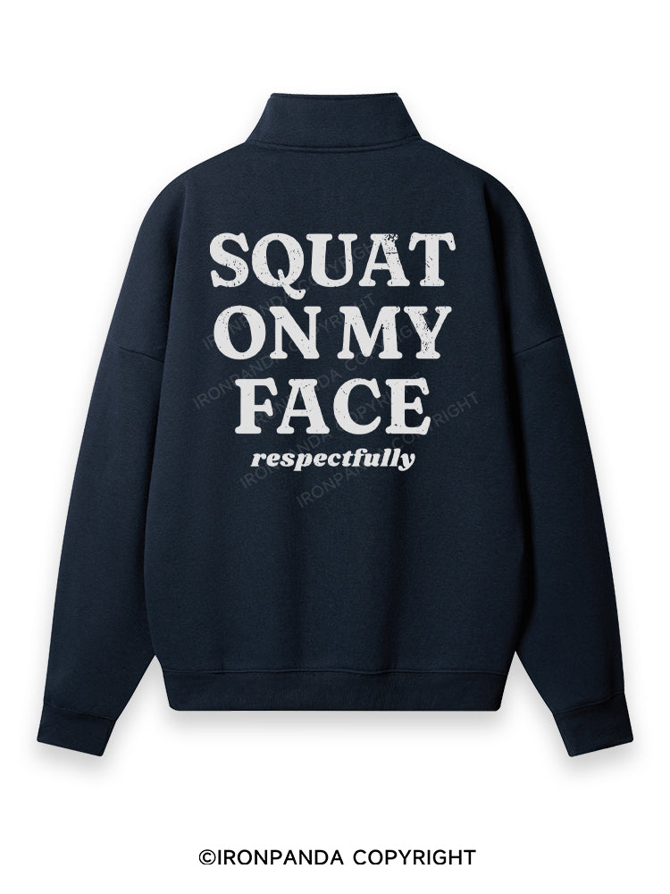 squat on my face respectfully Back Printed Quarter-Zip Fleece Sweatshirt