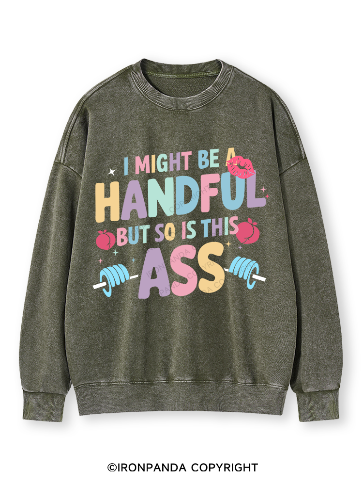 I MIGHT BE A HANDFUL BUT SO IS THIS ASS Washed Sweatshirt