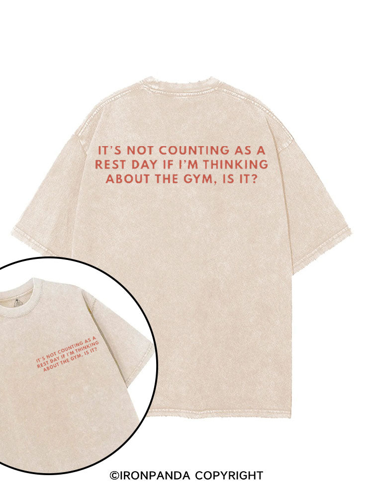 IT'S NOT COUNTING AS A REST DAY IF I'M THINKING ABOUT THE GYM, IS IT printed Gym Shirt