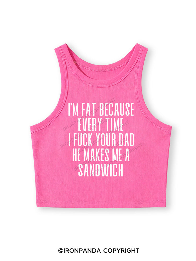 I'M FAT BECAUSE EVERY TIME I FUCK YOUR DAD HE MAKES ME A SANDWICH Fitted Crop Tank Top