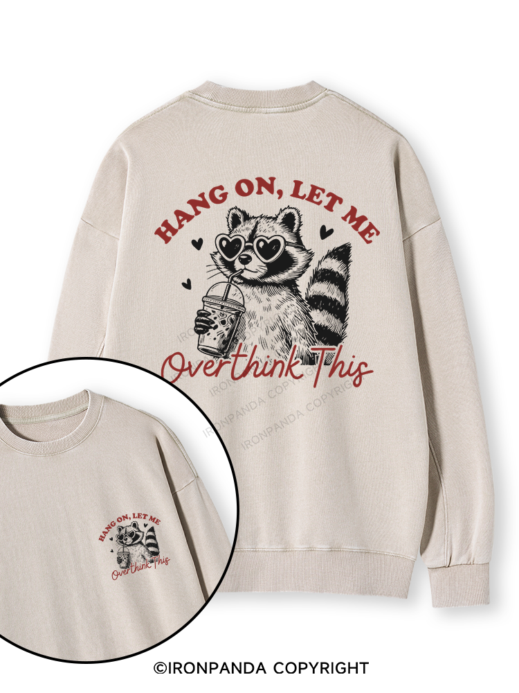 HANG ON, LET ME OVERTHINK THIS Double-Sided Printed Washed Sweatshirt