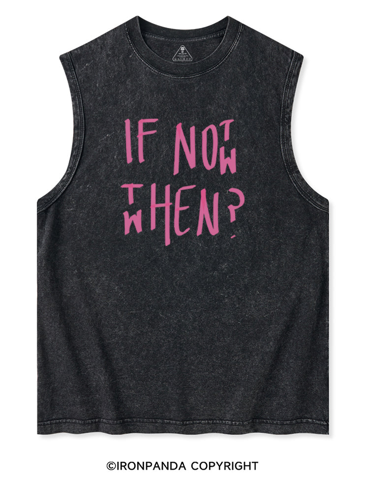IF NOT NOW THEN WHEN Washed Tank