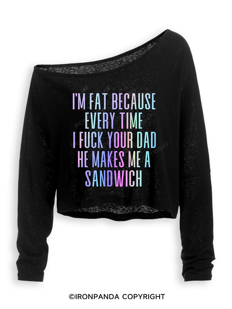I'M FAT BECAUSE EVERY TIME I FUCK YOUR DAD HE MAKES ME A SANDWICH Off Shoulder Long Sleeve Crop Top