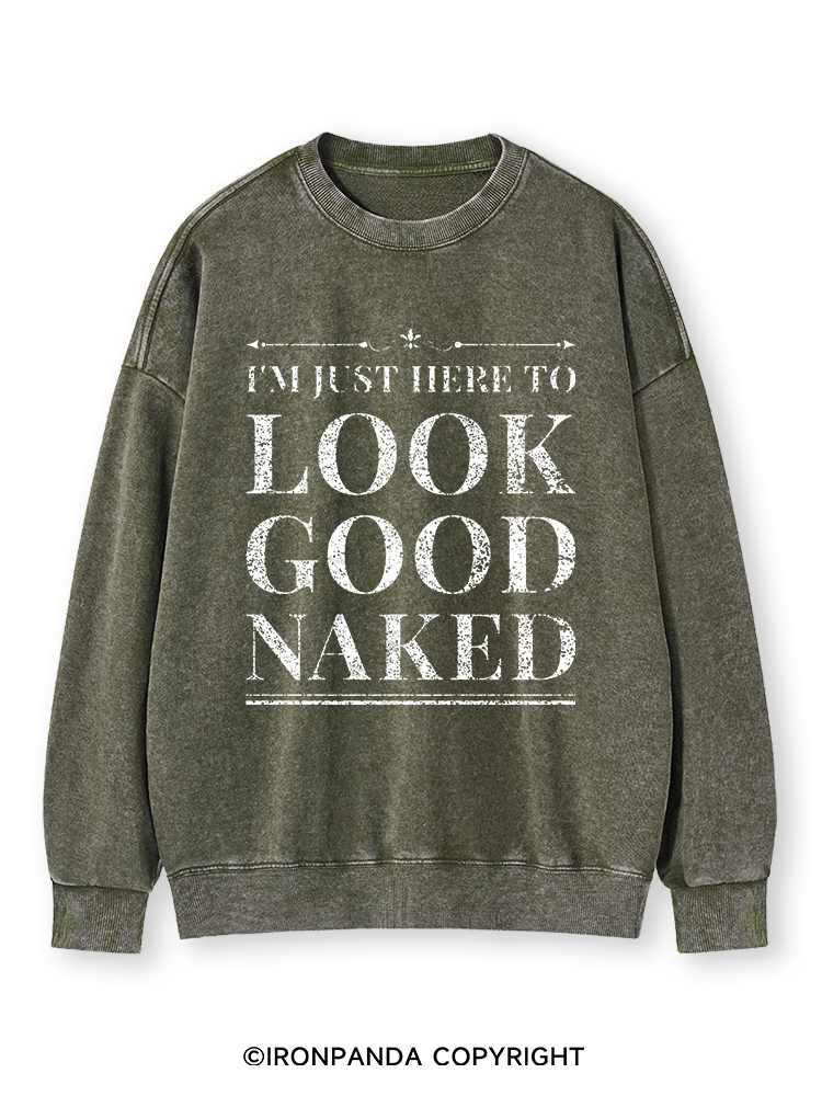 I'M JUST HERE TO LOOK GOOD NAKED Washed Sweatshirt