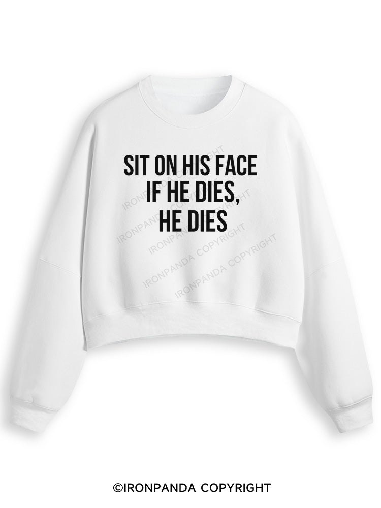 SIT ON HIS FACE. IF HE DIES, HE DIES Fleece Crop Sweatshirt