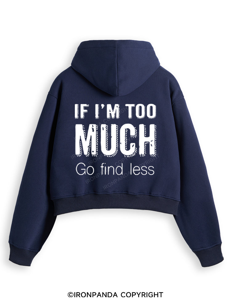 IF I'M TOO MUCH GO FIND LESS Fleece Crop Zip Up Hoodie