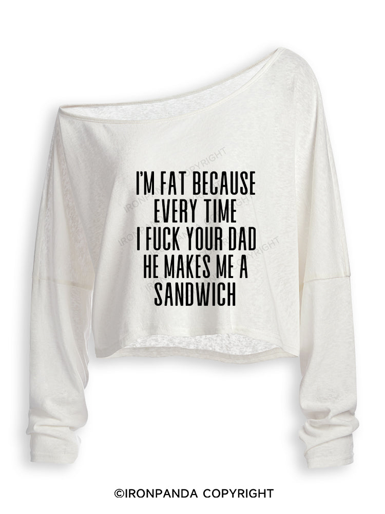 I'M FAT BECAUSE EVERY TIME I FUCK YOUR DAD HE MAKES ME A SANDWICH Off Shoulder Long Sleeve Crop Top