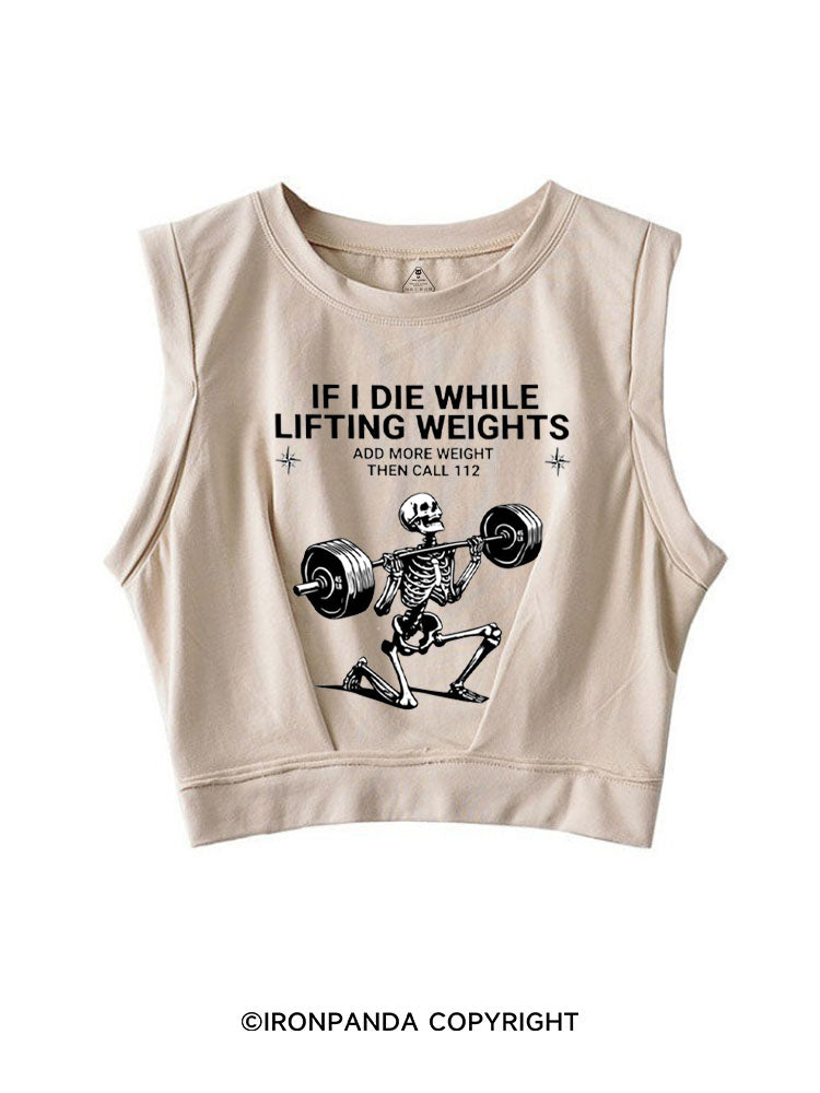 IF I DIE WHILE LIFTING WEIGHTS ADD MORE WEIGHT THEN CALL 112 SLEEVELESS CROP TOPS