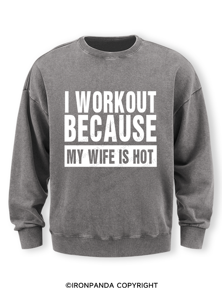 I Workout Because my Wife is Hot Washed Sweatshirt