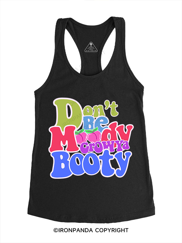 DON'T BE MOODY GROW YA BOOTY Gym Racerback Tank