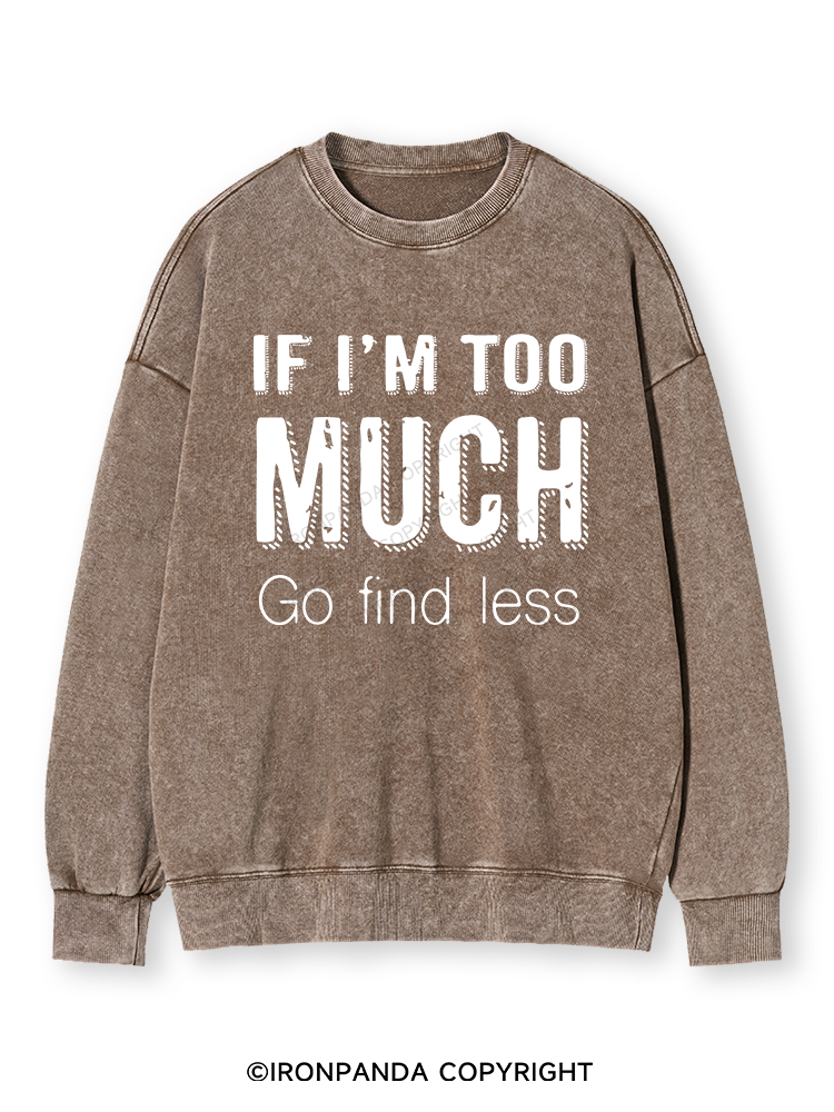 IF I'M TOO MUCH GO FIND LESS Washed Sweatshirt