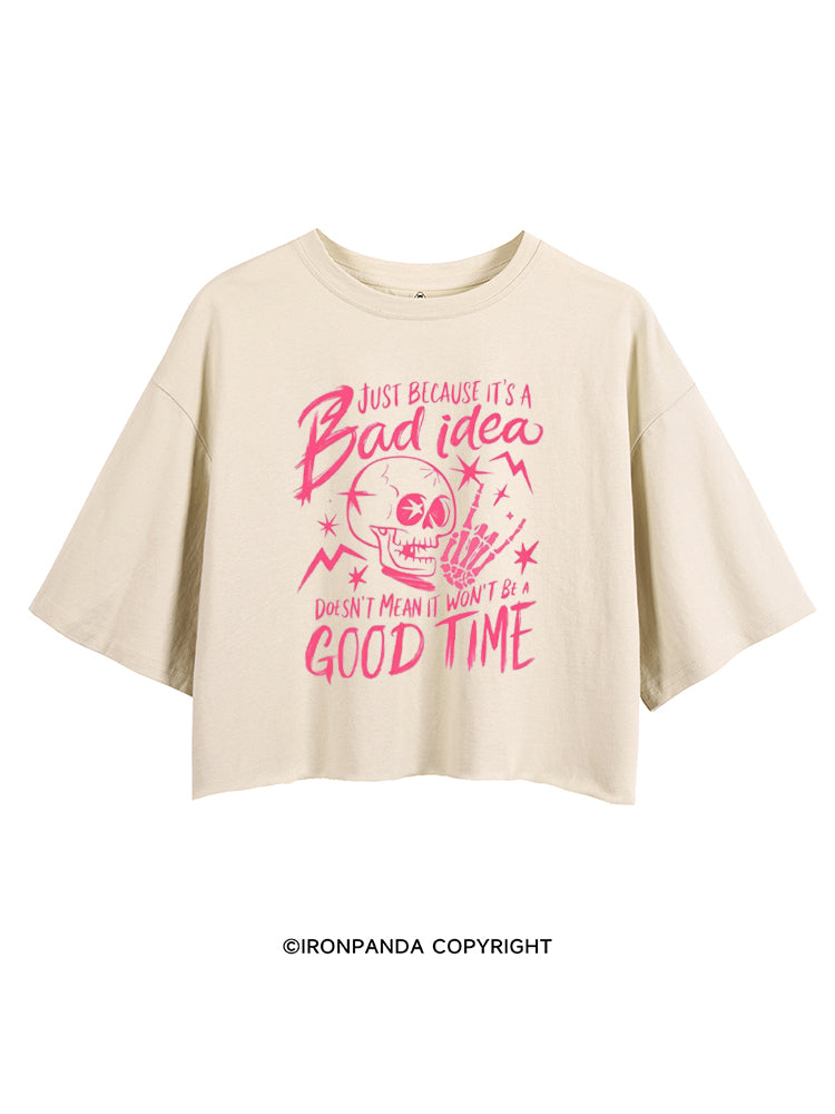 JUST BECAUSE IT'S A BAD IDEA DOESN'T MEAN IT WON'T BE A GOOD TIME CROP TOPS