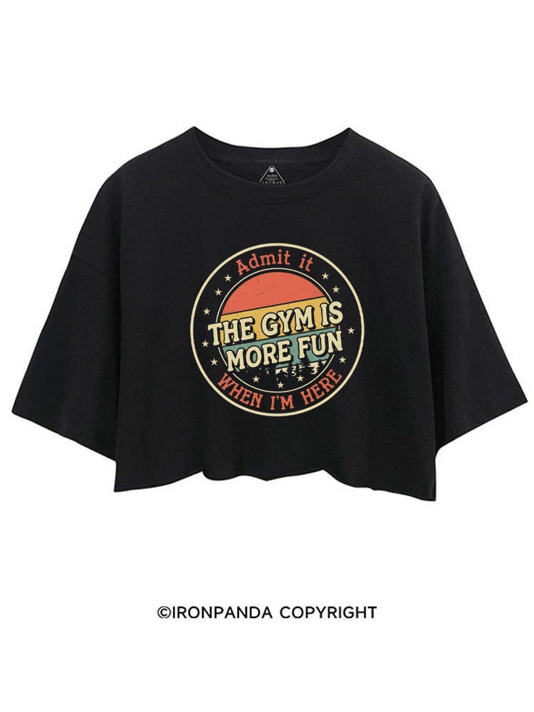 ADMIT IT THE GYM IS MORE FUN WHEN I'M HERE VINTAGE STYLE CROP TOPS