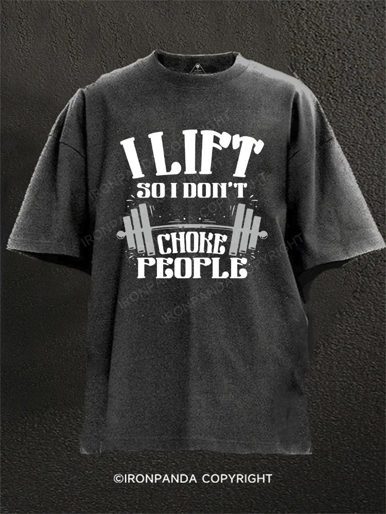 I LIFT SO I DON’T CHOKE PEOPLE Washed Gym Shirt