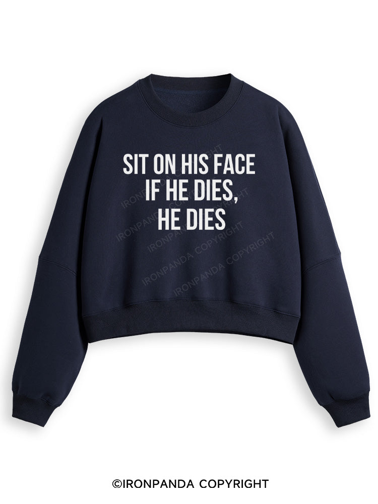 SIT ON HIS FACE. IF HE DIES, HE DIES Fleece Crop Sweatshirt