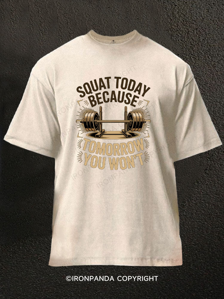 Squat Today Because Tomorrow You Won't Washed Gym Shirt