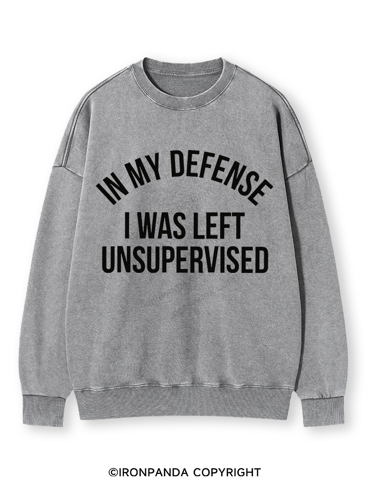 IN MY DEFENSE I WAS LEFT UNSUPERVISED Washed Sweatshirt