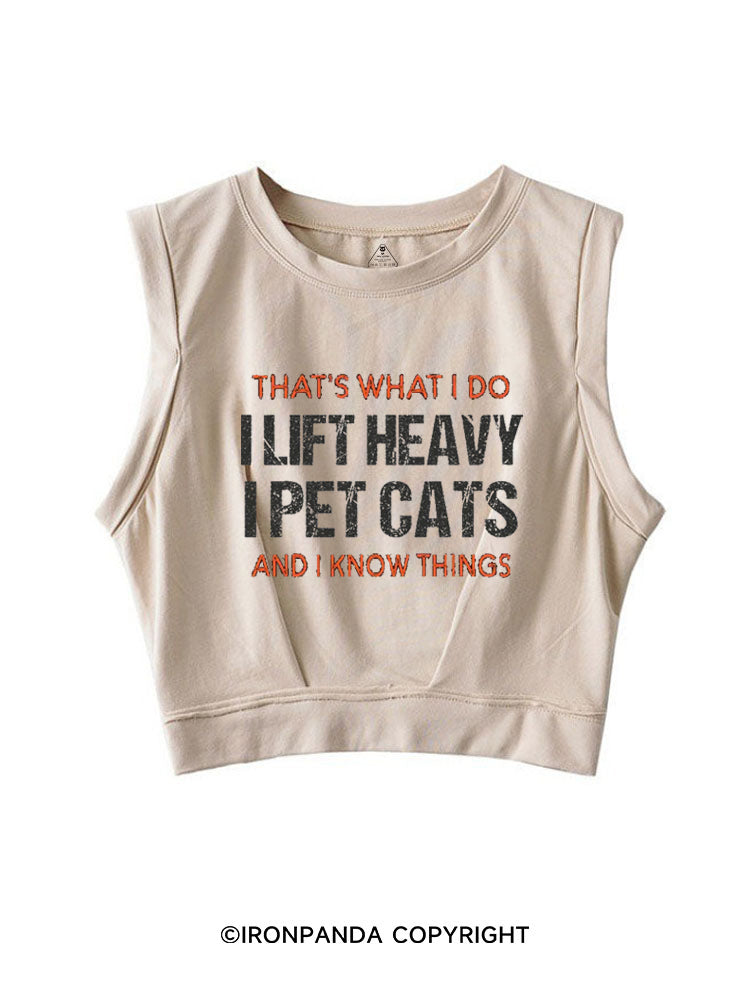 THAT'S WHAT I DO I LIFT HEAVY I PET CATS AND I KNOW THINGS SLEEVELESS CROP TOPS