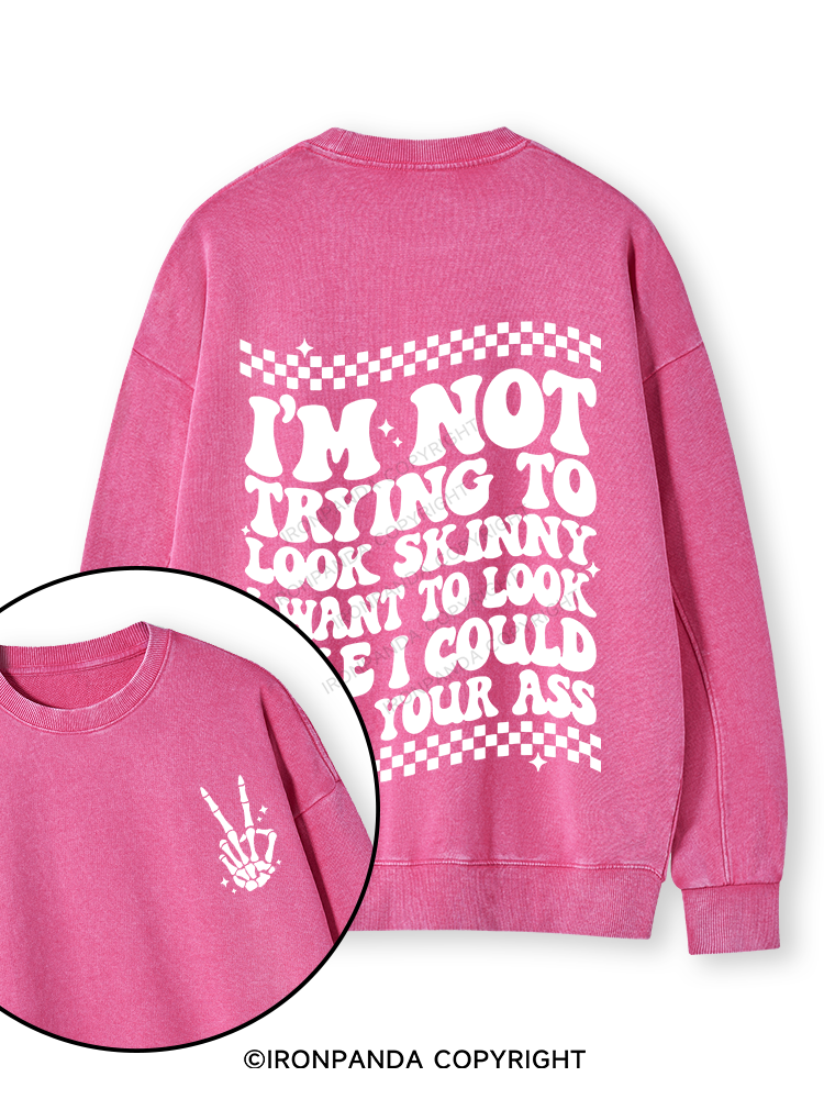 I'm Not Trying To Look Skinny I Want To Look Like I Could Kick Your Ass Double-Sided Printed Washed Sweatshirt