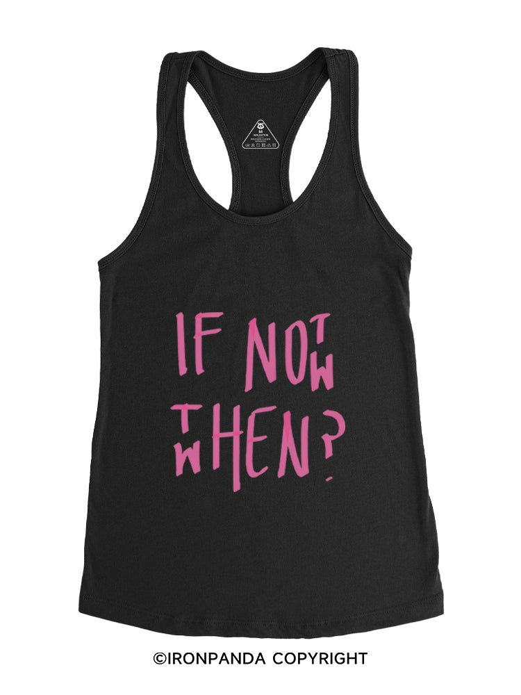 IF NOT NOW THEN WHEN Gym Racerback Tank