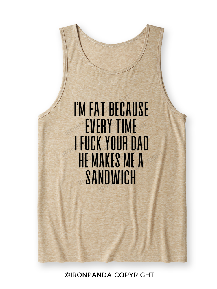 I'M FAT BECAUSE EVERY TIME I FUCK YOUR DAD HE MAKES ME A SANDWICH Ultra Soft Heather Tank